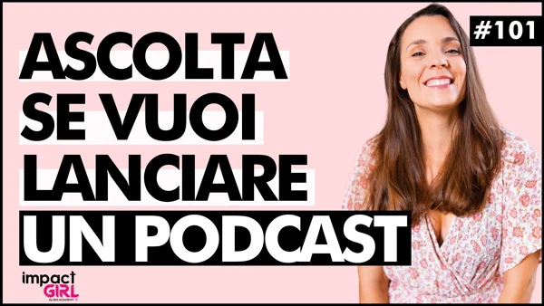 6-lezioni-che-ho-imparato-da-100-puntate-di-impact-girl-podcast